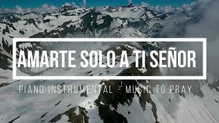 Amarte Solo A Ti Señor  Piano Instrumental  Music To Worship [upl. by Othella]