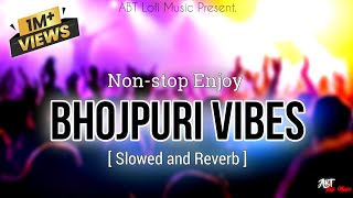 Nonstop Enjoy Bhojpuri Vibes Songs  Pawan Singh Khesari Lal  Slowed and Reverb  ABT Lofi Music [upl. by Corrine]