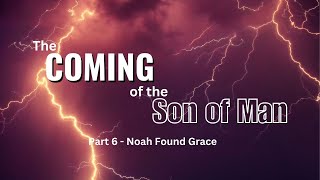 The Coming of the Son of Man  Part 6  Noah Found Grace [upl. by Sixela]