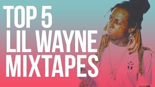 Top 5 Lil Wayne Mixtapes [upl. by Inaliel]