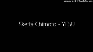 Skeffa Chimoto  YESU [upl. by Chernow]