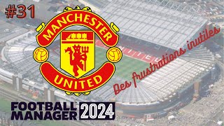 FM24 Manchester Utd  31  Des frustrations inutiles  Carrière Football Manager 2024 [upl. by Elocyn]