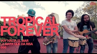 Tropikal Forever  Voy hacia el marLa mata que da risa666 Encore Sessions [upl. by Reeher]