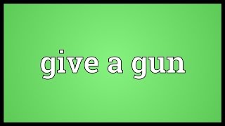 Give a gun Meaning [upl. by Eeryk707]