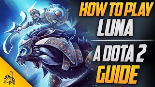 How To Play Luna  Tips Tricks and Tactics  A Dota 2 Guide by BSJ [upl. by Vaientina]