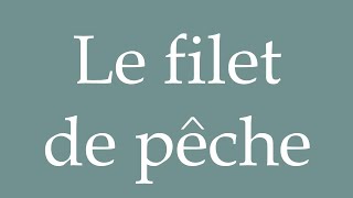 How to Pronounce Le filet de pêche The fishing net Correctly in French [upl. by Ennazor]