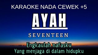 Ayah  Seventeen Karaoke Female Key Nada Wanita 5 D [upl. by Ramo]