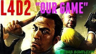 Left 4 Dead 2  Our Game by BRB BOWFLEXIN [upl. by Air]