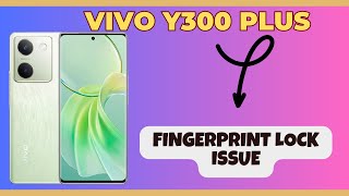 Vivo Y300 Plus Fingerprint Lock Problem  How to solve fingerprint lock issue [upl. by Ynohtnacram157]