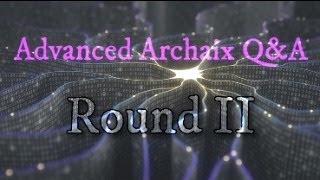 Advanced Archaix QampA Round II [upl. by Tevlev]