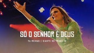 Só O Senhor é Deus  DVD Tu Reinas Diante do Trono [upl. by Lazaruk]