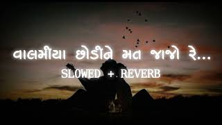 valamiya chhodine mat jajo  વાલામીયા છોડીને મત જાજો  slowedreverb  lofi mix Gujarati song [upl. by Assiar]