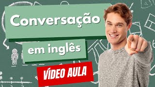 CONVERSAÇÃO EM INGLÊS  VIDEO AULA [upl. by Ripp]