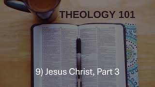 Theology 101 9 Jesus Christ Part 3 [upl. by Ahseinod]