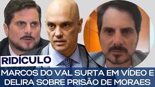 MARCOS DO VAL SURTA EM VÍDEO LAMENTÁVEL E DELIRA SOBRE PRISÃO DE MORAES [upl. by Loydie246]