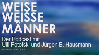 WEISE WEISSE MÄNNER • Der Podcast mit Ulli Potofski und Jürgen B Hausmann • Folge 01 [upl. by Tortosa147]