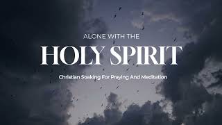 ALONE WITH THE HOLY SPIRIT  Instrumental Soaking Worship Music  Holy Ground [upl. by Volnak325]