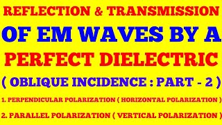 REFLECTION amp TRANSMISSION OF EM WAVES BY A PERFECT DIELECTRIC FOR OBLIQUE INCIDENCE  PART  2 [upl. by Thera]