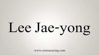 How to Pronounce Lee Jaeyong [upl. by Philbert210]