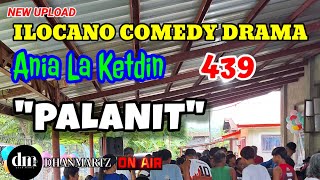 ILOCANO COMEDY DRAMA  PALANIT  ANIA LA KETDIN 439  NEW UPLOAD [upl. by Bauske]