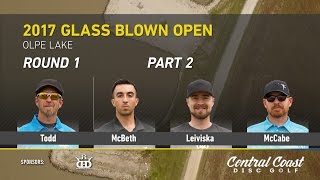 2017 Glass Blown Open Round 1 Part 2 Todd McBeth Leiviska McCabe [upl. by Yentirb]