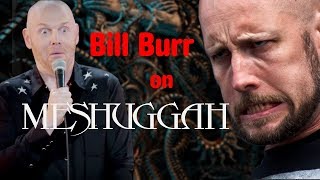 Bill Burr on Meshuggah [upl. by Neeron]