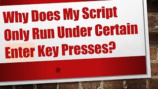 Why Does My Script Only Run Under Certain Enter Key Presses [upl. by Ybocaj]