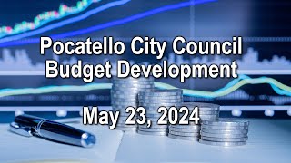 Pocatello City Council Budget Development 05 23 24 [upl. by Biddle]