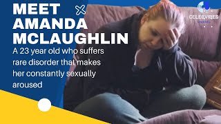 Meet Amanda McLaughlin 23 suffering a rare disorder that makes her constantly sexually aroused [upl. by Sirac523]