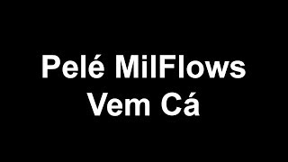 Pelé MilFlows  Vem Cá Letra [upl. by Kenwee]