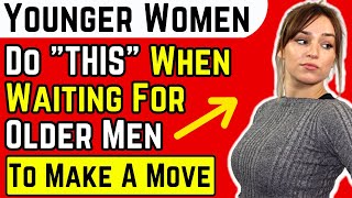 How Older Men Can Tell A Younger Woman IS Waiting For You to Make A Move Age Gap Relationships [upl. by Daugherty]