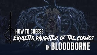 How to Cheese Ebrietas Daughter of the Cosmos in Bloodborne 2022 Update  Easy Kill [upl. by Jalbert]