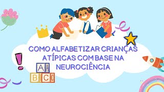 COMO ALFABETIZAR CRIANÇAS ATÍPICAS COM BASE NA NEUROCIÊNCIA [upl. by Husch]