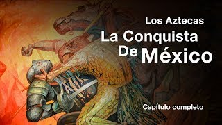 Los Aztecas quotLa Conquista de Méxicoquot Documental Completo [upl. by O'Kelly]