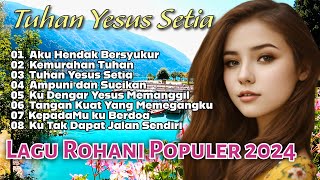 Tuhan Yesus Setia Kompilasi Lagu Rohani Terbaru 2024 [upl. by Dewhirst461]