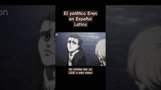 Eren el patético en Español Latino [upl. by Baillie90]