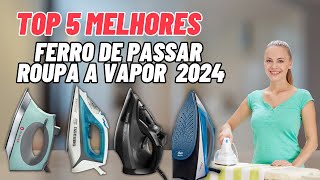 Top 5 Melhores FERROS DE PASSAR ROUPA A VAPOR 2024  Qual Melhor FERRO DE PASSAR A VAPOR Atualmente [upl. by Eleonore]