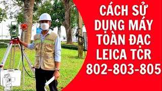 HƯỚNG DẪN SỬ DỤNG MÁY TOÀN ĐẠC ĐIỆN TỬ LEICA TCR802TCR803TCR805 PHẦN 1 survey totalstation [upl. by Waverley]