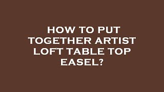 How to put together artist loft table top easel [upl. by Auhsohey]