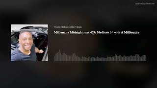 Millionaire Midnight rant 469 Meditate 🧘‍♂️ with A Millionaire [upl. by Ewell]