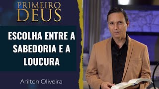 531 ESCOLHA ENTRE A SABEDORIA E A LOUCURA  PRIMEIRO DEUS  PR ARILTON [upl. by Derby]