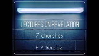 LECTURES ON REVELATION  7 CHURCHES  HA IRONSIDE [upl. by Viquelia397]