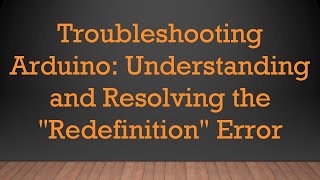 Troubleshooting Arduino Understanding and Resolving the quotRedefinitionquot Error [upl. by Gambell]