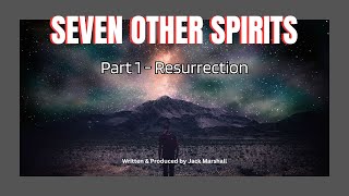 Seven Other Spirits  Part 1  Resurrection [upl. by Anil]