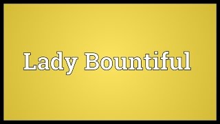 Lady Bountiful Meaning [upl. by Willms]