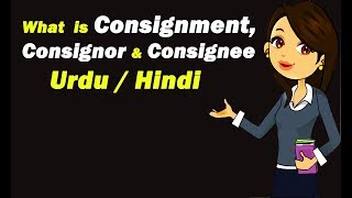 What is Consignment Consignor amp Consignee  Urdu  Hindi [upl. by Gustafsson660]