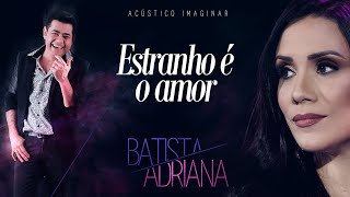 Batista e Adriana  Estranho é o amor  ACÚSTICO IMAGINAR [upl. by Annia]