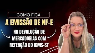 Como fica a emissão de NFe na devolução de mercadorias com retenção do ICMS ST [upl. by Kristine707]