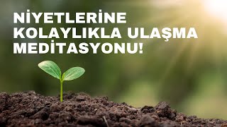 NİYETLERİNE ULAŞMA MEDİTASYONU Hayallerine ulaşmanın ilk adımı [upl. by Ameh]