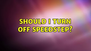 Should I turn off Speedstep [upl. by Chlo679]